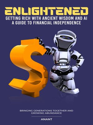 cover image of Enlightened Getting Rich With Ancient Wisdom and AI, a Guide to Financial Independence